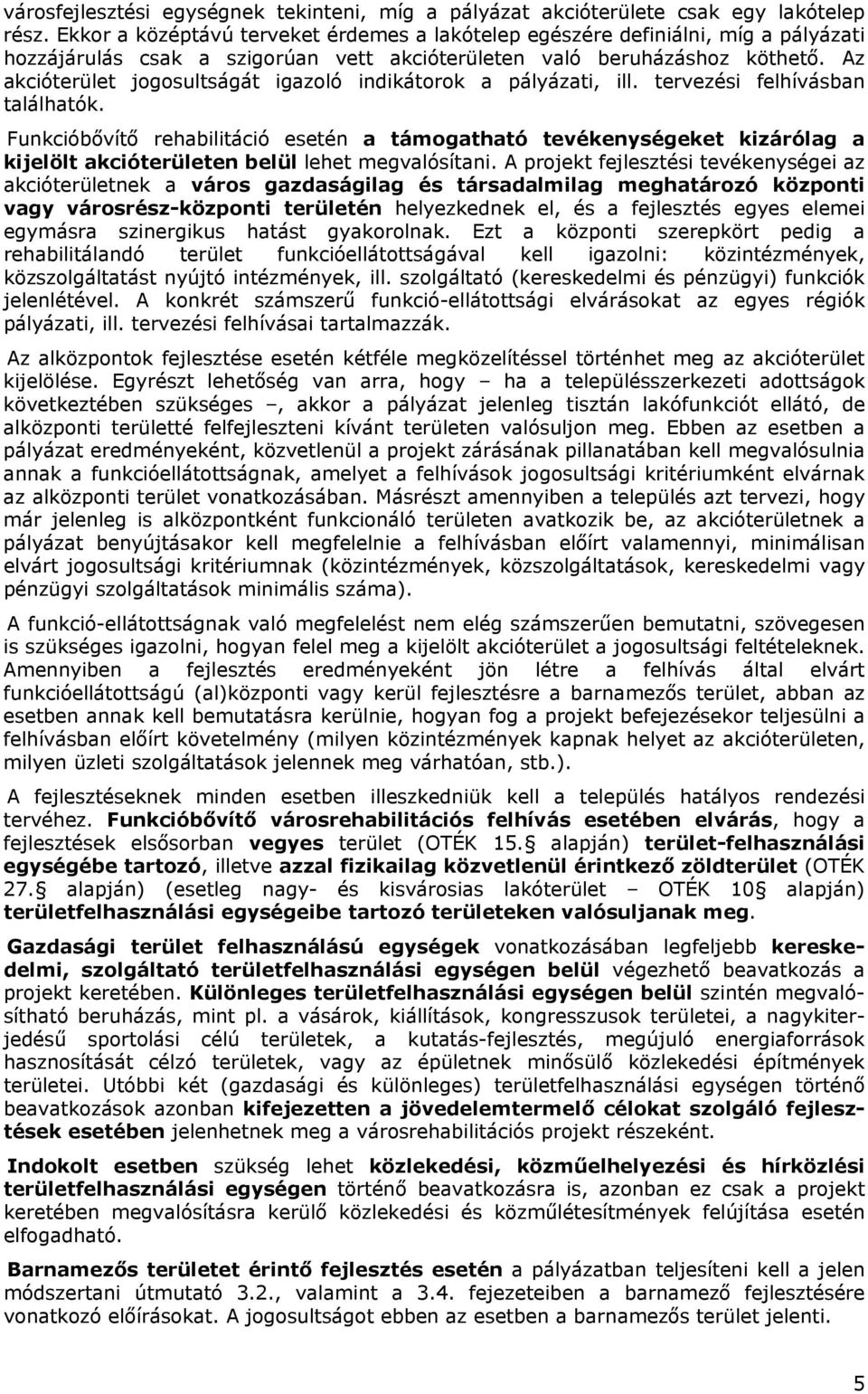 Az akcióterület jogosultságát igazoló indikátorok a pályázati, ill. tervezési felhívásban találhatók.