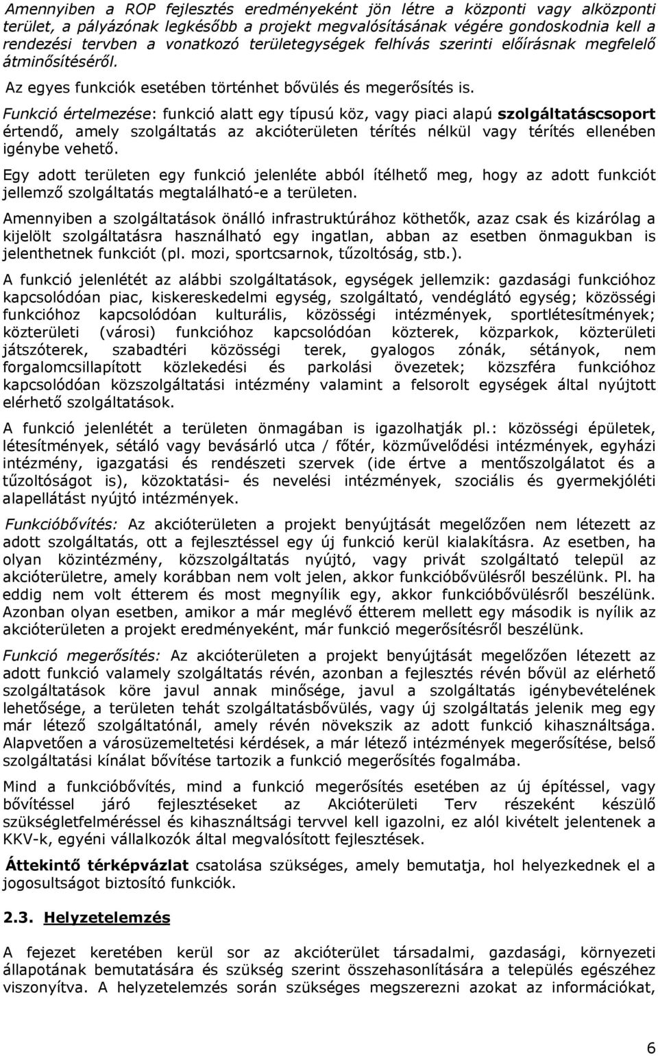 Funkció értelmezése: funkció alatt egy típusú köz, vagy piaci alapú szolgáltatáscsoport értendő, amely szolgáltatás az akcióterületen térítés nélkül vagy térítés ellenében igénybe vehető.