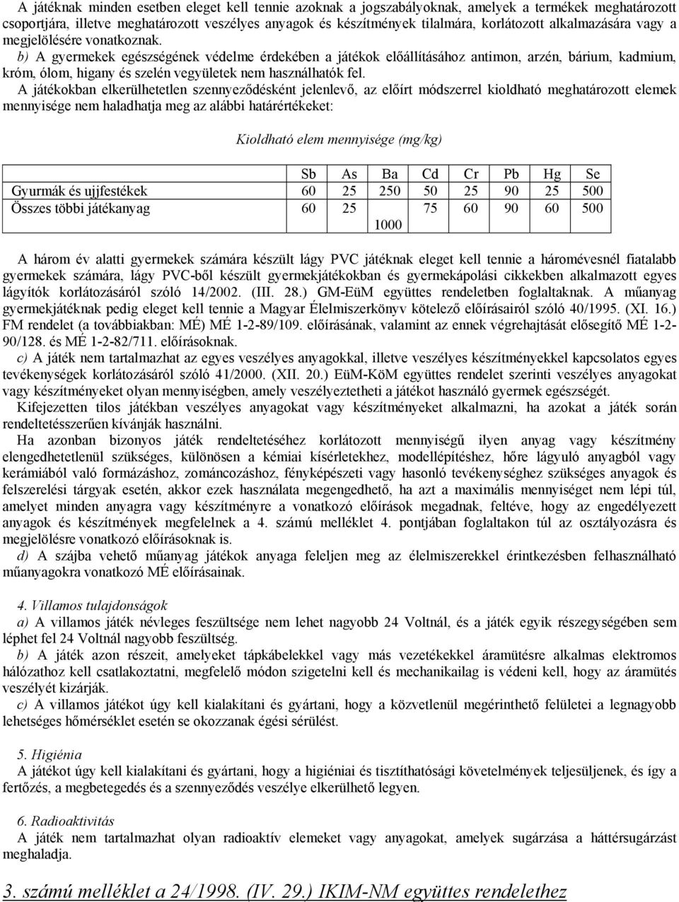 b) A gyermekek egészségének védelme érdekében a játékok előállításához antimon, arzén, bárium, kadmium, króm, ólom, higany és szelén vegyületek nem használhatók fel.