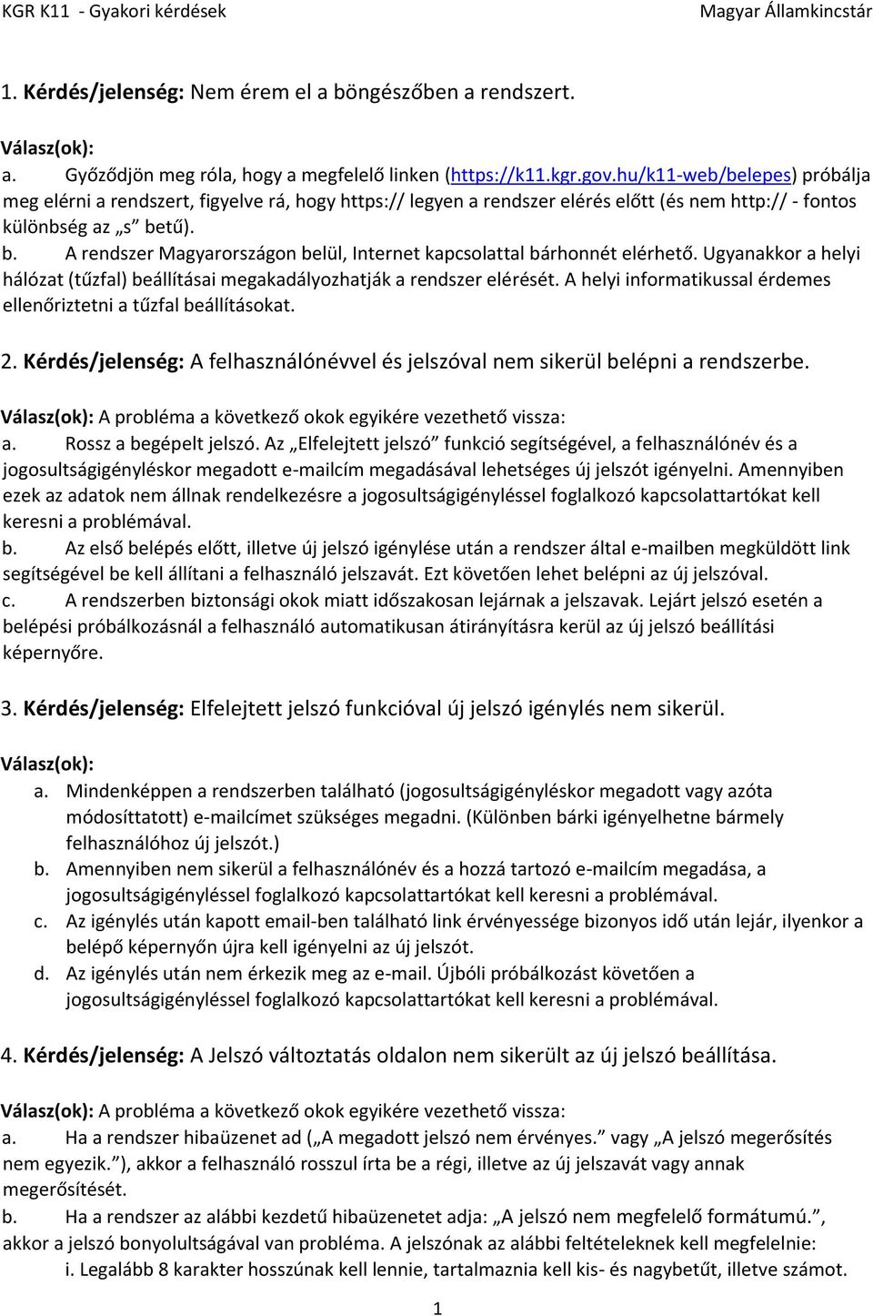 tű). b. A rendszer Magyarországon belül, Internet kapcsolattal bárhonnét elérhető. Ugyanakkor a helyi hálózat (tűzfal) beállításai megakadályozhatják a rendszer elérését.