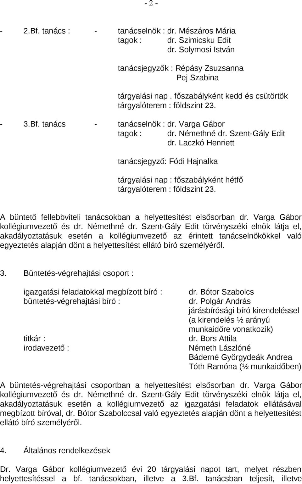 Laczkó Henriett tanácsjegyző: Fódi Hajnalka tárgyalási nap : főszabályként hétfő tárgyalóterem : földszint 23. A büntető fellebbviteli tanácsokban a helyettesítést elsősorban dr.