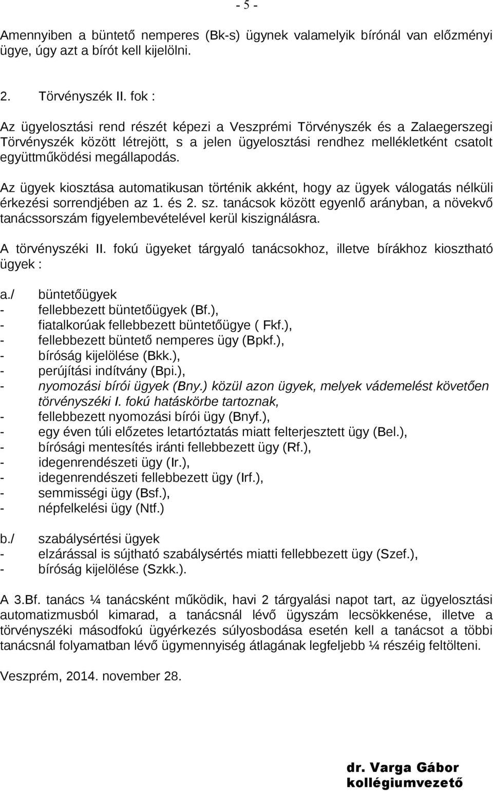 Az ügyek kiosztása automatikusan történik akként, hogy az ügyek válogatás nélküli érkezési sorrendjében az 1. és 2. sz.