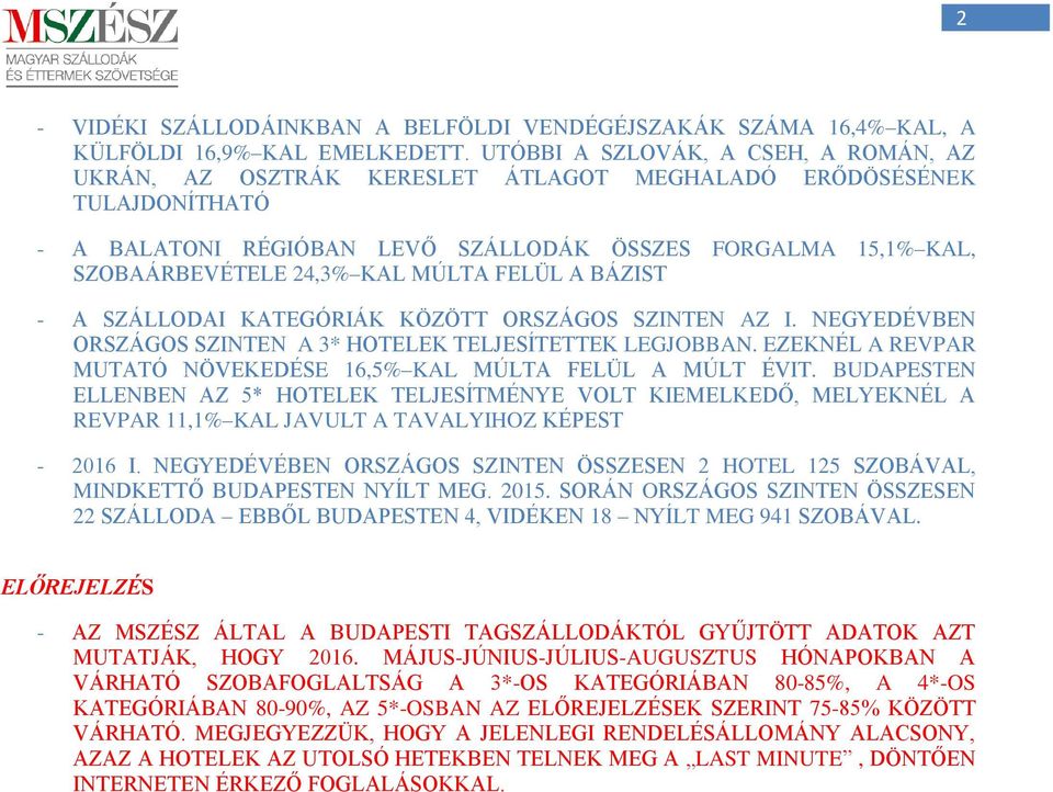 KAL MÚLTA FELÜL A BÁZIST - A SZÁLLODAI KATEGÓRIÁK KÖZÖTT ORSZÁGOS SZINTEN AZ I. NEGYEDÉVBEN ORSZÁGOS SZINTEN A 3* HOTELEK TELJESÍTETTEK LEGJOBBAN.