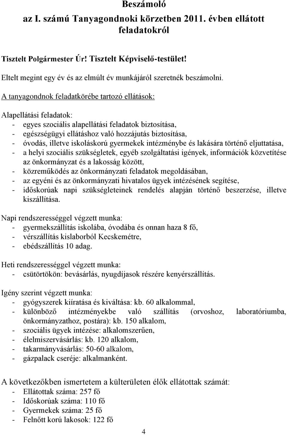 A tanyagondnok feladatkörébe tartozó ellátások: Alapellátási feladatok: - egyes szociális alapellátási feladatok biztosítása, - egészségügyi ellátáshoz való hozzájutás biztosítása, - óvodás, illetve