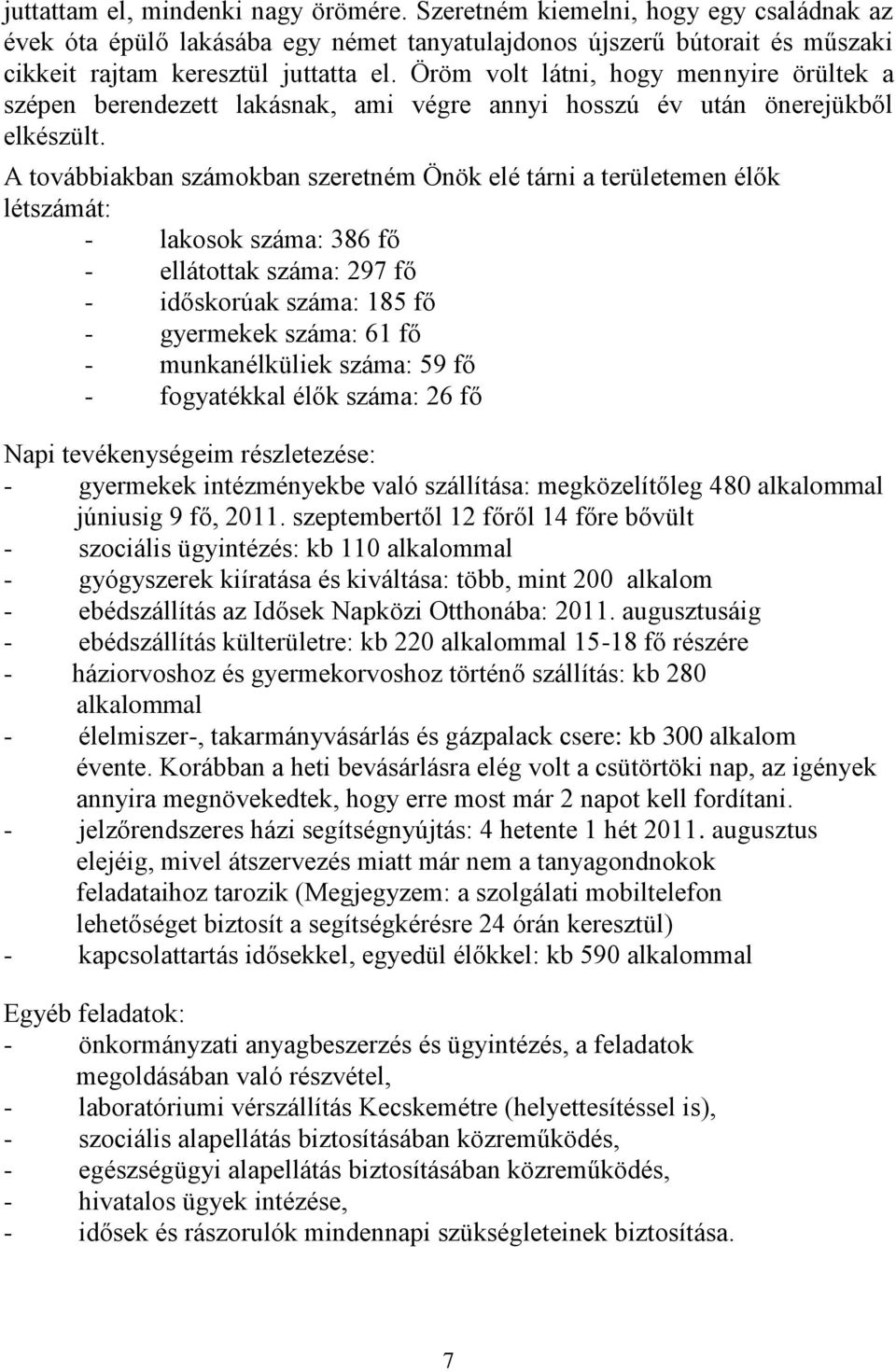 A továbbiakban számokban szeretném Önök elé tárni a területemen élők létszámát: - lakosok száma: 386 fő - ellátottak száma: 297 fő - időskorúak száma: 185 fő - gyermekek száma: 61 fő - munkanélküliek