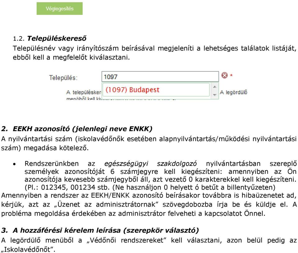 Rendszerünkben az egészségügyi szakdolgozó nyilvántartásban szereplő személyek azonosítóját 6 számjegyre kell kiegészíteni: amennyiben az Ön azonosítója kevesebb számjegyből áll, azt vezető 0