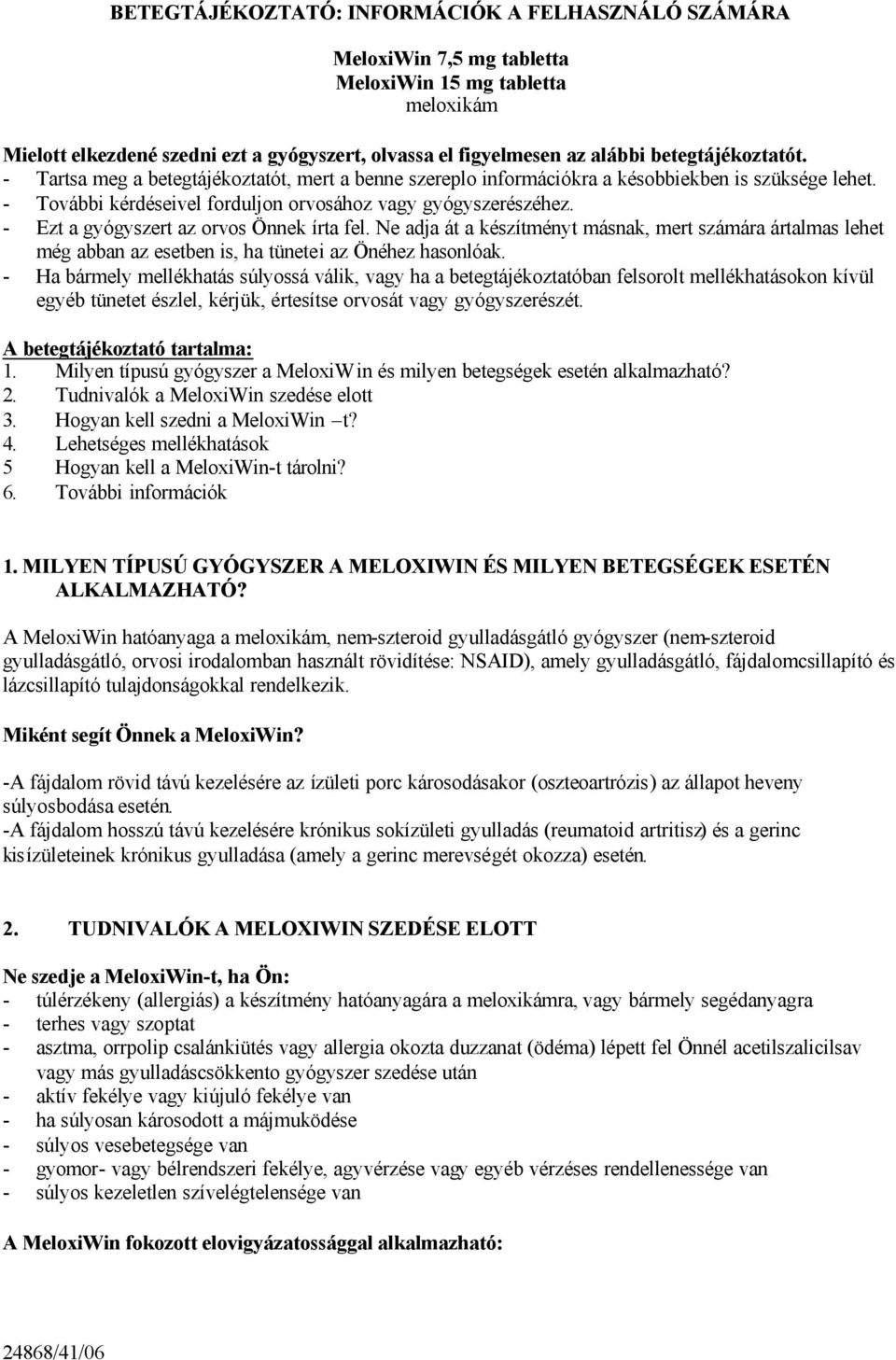 - Ezt a gyógyszert az orvos Önnek írta fel. Ne adja át a készítményt másnak, mert számára ártalmas lehet még abban az esetben is, ha tünetei az Önéhez hasonlóak.