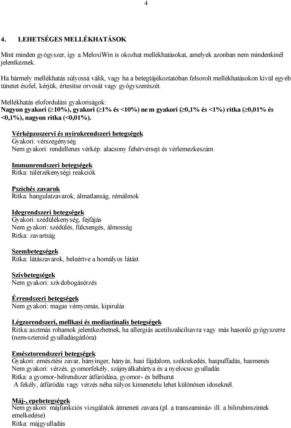 Mellékhatás elofordulási gyakoriságok: Nagyon gyakori ( 10%), gyakori ( 1% és <10%) ne m gyakori ( 0,1% és <1%) ritka ( 0,01% és <0,1%), nagyon ritka (<0,01%).