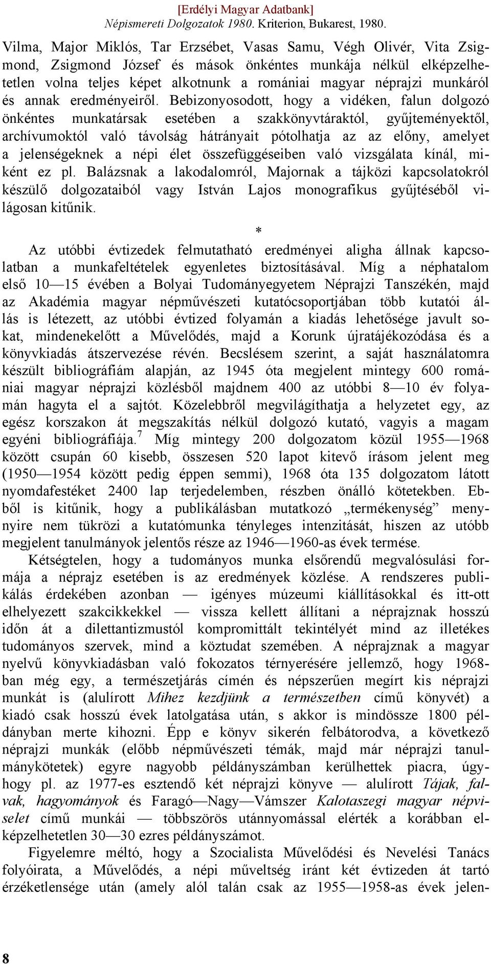Bebizonyosodott, hogy a vidéken, falun dolgozó önkéntes munkatársak esetében a szakkönyvtáraktól, gyűjteményektől, archívumoktól való távolság hátrányait pótolhatja az az előny, amelyet a