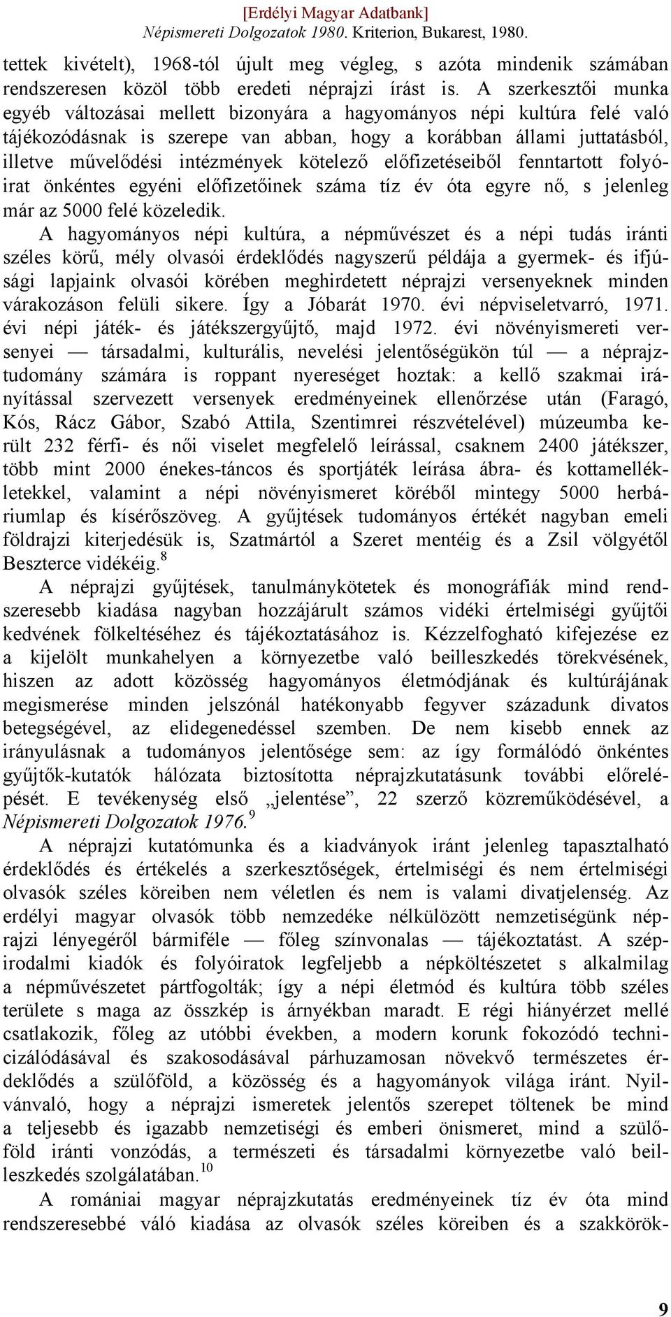 kötelező előfizetéseiből fenntartott folyóirat önkéntes egyéni előfizetőinek száma tíz év óta egyre nő, s jelenleg már az 5000 felé közeledik.