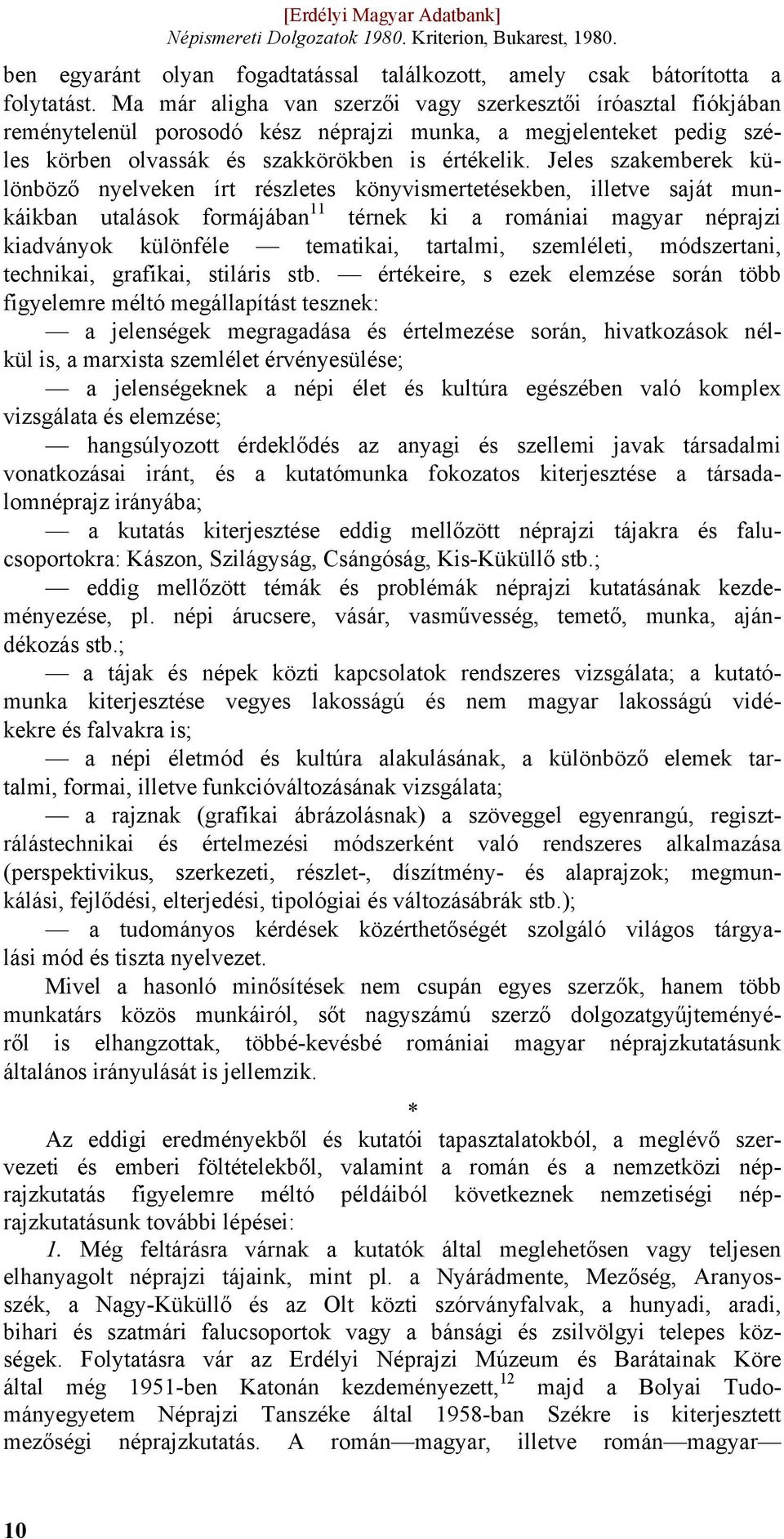 Jeles szakemberek különböző nyelveken írt részletes könyvismertetésekben, illetve saját munkáikban utalások formájában 11 térnek ki a romániai magyar néprajzi kiadványok különféle tematikai,