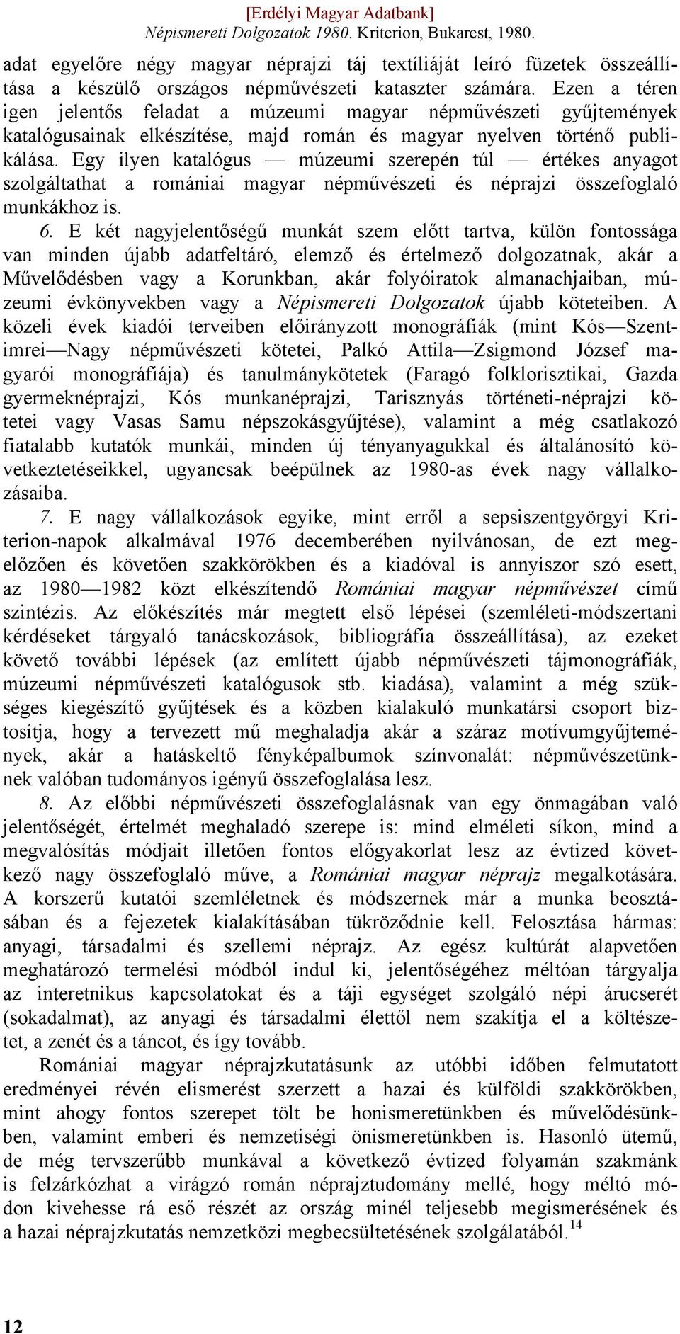Egy ilyen katalógus múzeumi szerepén túl értékes anyagot szolgáltathat a romániai magyar népművészeti és néprajzi összefoglaló munkákhoz is. 6.