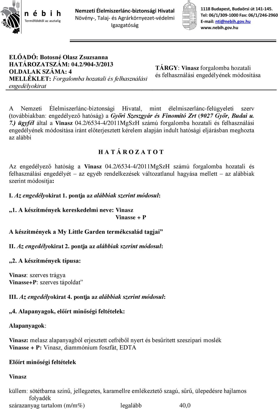 2/904-3/2013 OLDALAK SZÁMA: 4 MELLÉKLET: Forgalomba hozatali és felhasználási engedélyokirat TÁRGY: Vinasz forgalomba hozatali és felhasználási engedélyének módosítása A Nemzeti