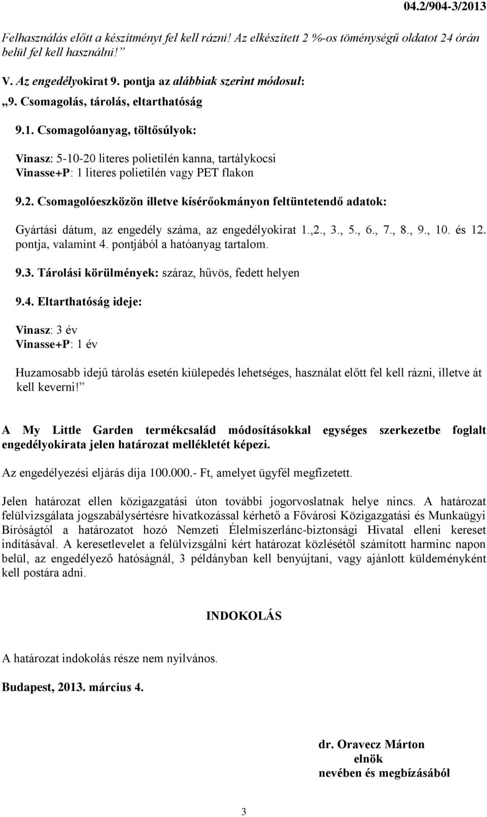 Csomagolóanyag, töltősúlyok: Vinasz: 5-10-20 literes polietilén kanna, tartálykocsi Vinasse+P: 1 literes polietilén vagy PET flakon 9.2. Csomagolóeszközön illetve kísérőokmányon feltüntetendő adatok: Gyártási dátum, az engedély száma, az engedélyokirat 1.