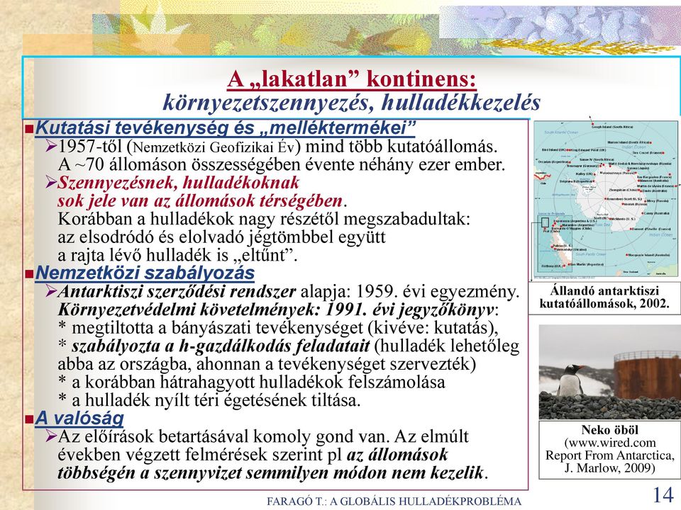 Korábban a hulladékok nagy részétől megszabadultak: az elsodródó és elolvadó jégtömbbel együtt a rajta lévő hulladék is eltűnt. Nemzetközi szabályozás Antarktiszi szerződési rendszer alapja: 1959.