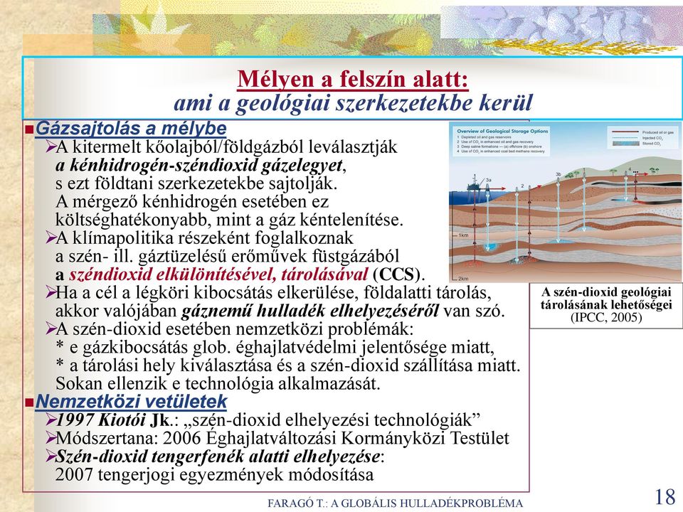 gáztüzelésű erőművek füstgázából a széndioxid elkülönítésével, tárolásával (CCS). Ha a cél a légköri kibocsátás elkerülése, földalatti tárolás, akkor valójában gáznemű hulladék elhelyezéséről van szó.