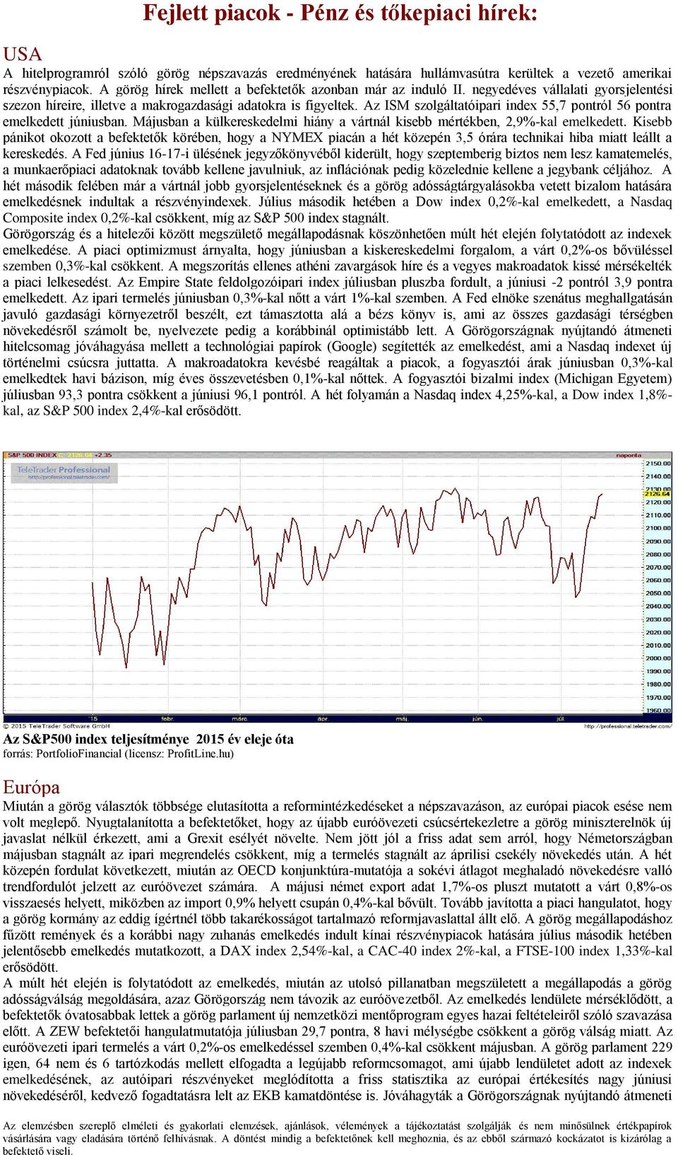 Az ISM szolgáltatóipari index 55,7 pontról 56 pontra emelkedett júniusban. Májusban a külkereskedelmi hiány a vártnál kisebb mértékben, 2,9%-kal emelkedett.