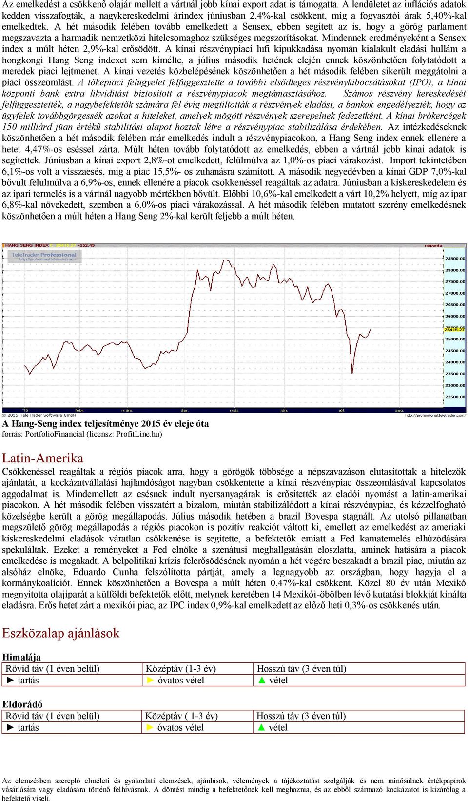 A hét második felében tovább emelkedett a Sensex, ebben segített az is, hogy a görög parlament megszavazta a harmadik nemzetközi hitelcsomaghoz szükséges megszorításokat.