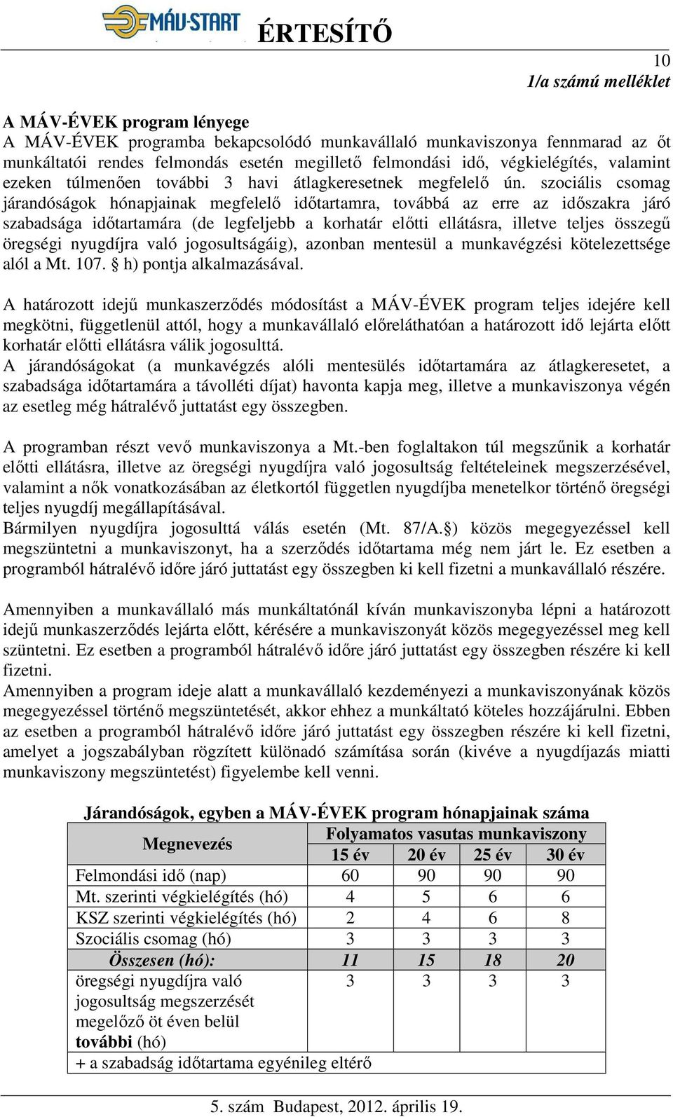 szociális csomag járandóságok hónapjainak megfelelő időtartamra, továbbá az erre az időszakra járó szabadsága időtartamára (de legfeljebb a korhatár előtti ellátásra, illetve teljes összegű öregségi