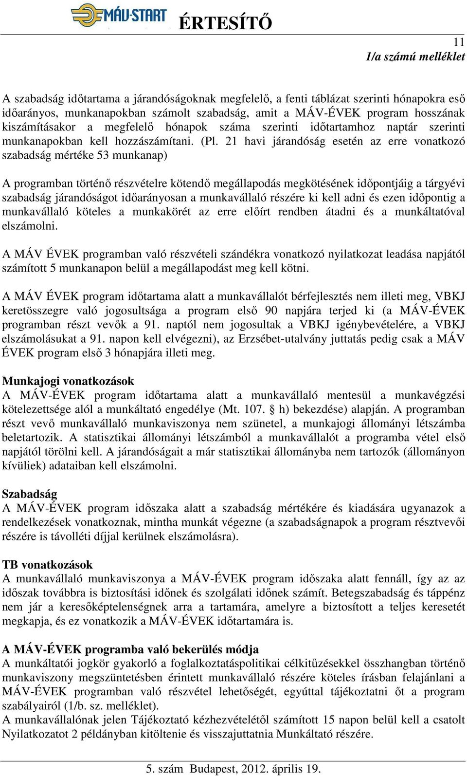 21 havi járandóság esetén az erre vonatkozó szabadság mértéke 53 munkanap) A programban történő részvételre kötendő megállapodás megkötésének időpontjáig a tárgyévi szabadság járandóságot