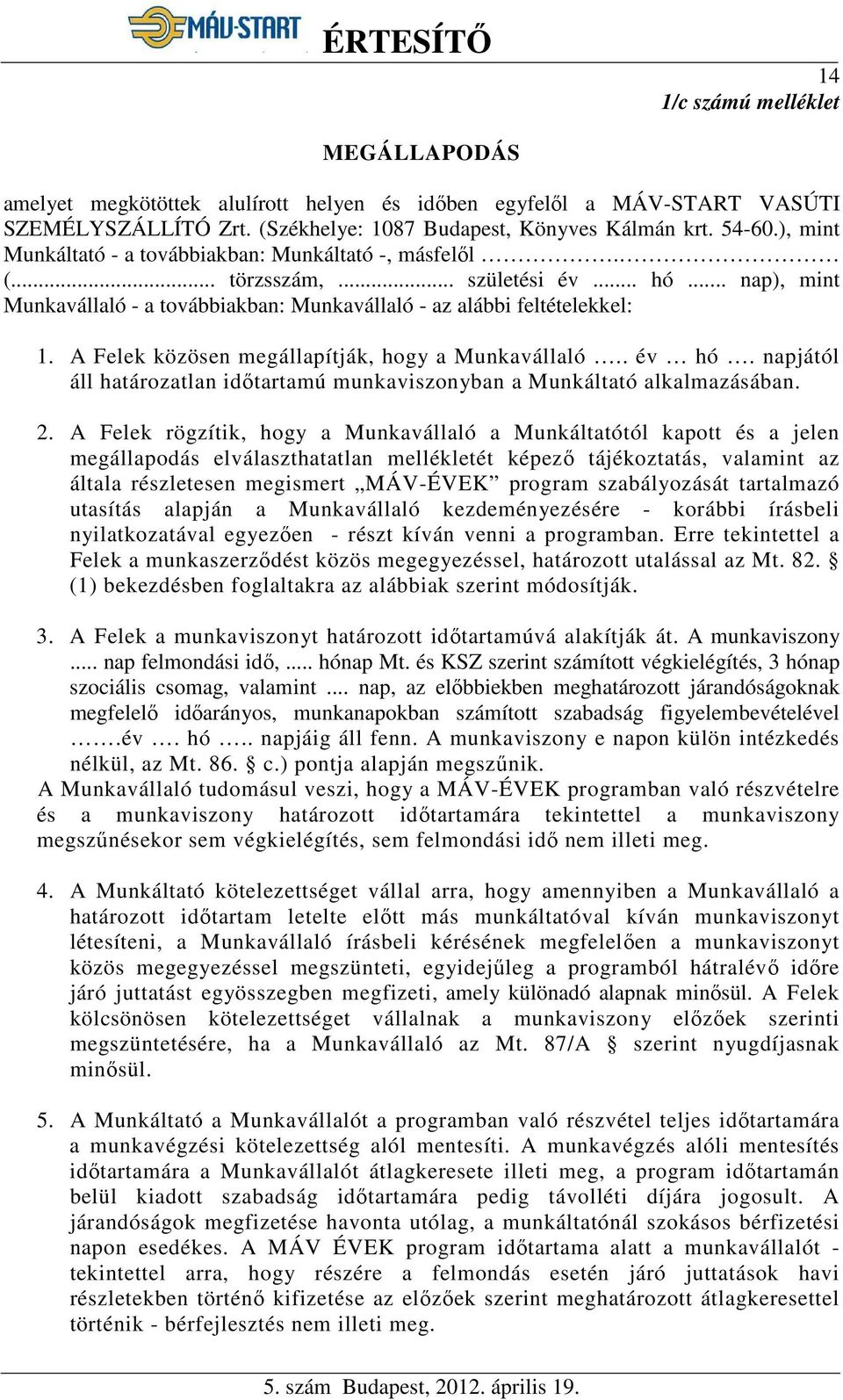 A Felek közösen megállapítják, hogy a Munkavállaló.. év hó. napjától áll határozatlan időtartamú munkaviszonyban a Munkáltató alkalmazásában. 2.