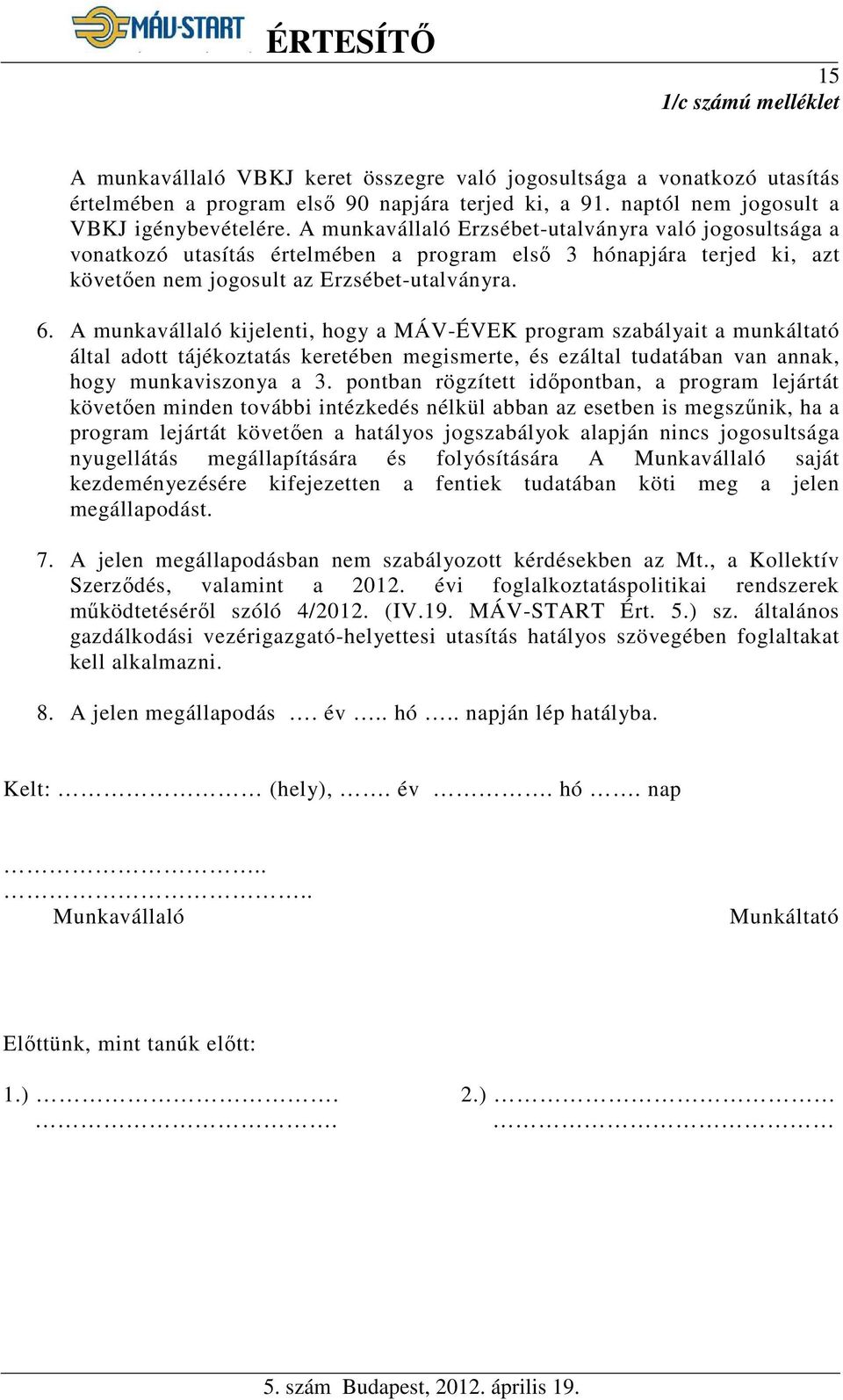 A munkavállaló kijelenti, hogy a MÁV-ÉVEK program szabályait a munkáltató által adott tájékoztatás keretében megismerte, és ezáltal tudatában van annak, hogy munkaviszonya a 3.