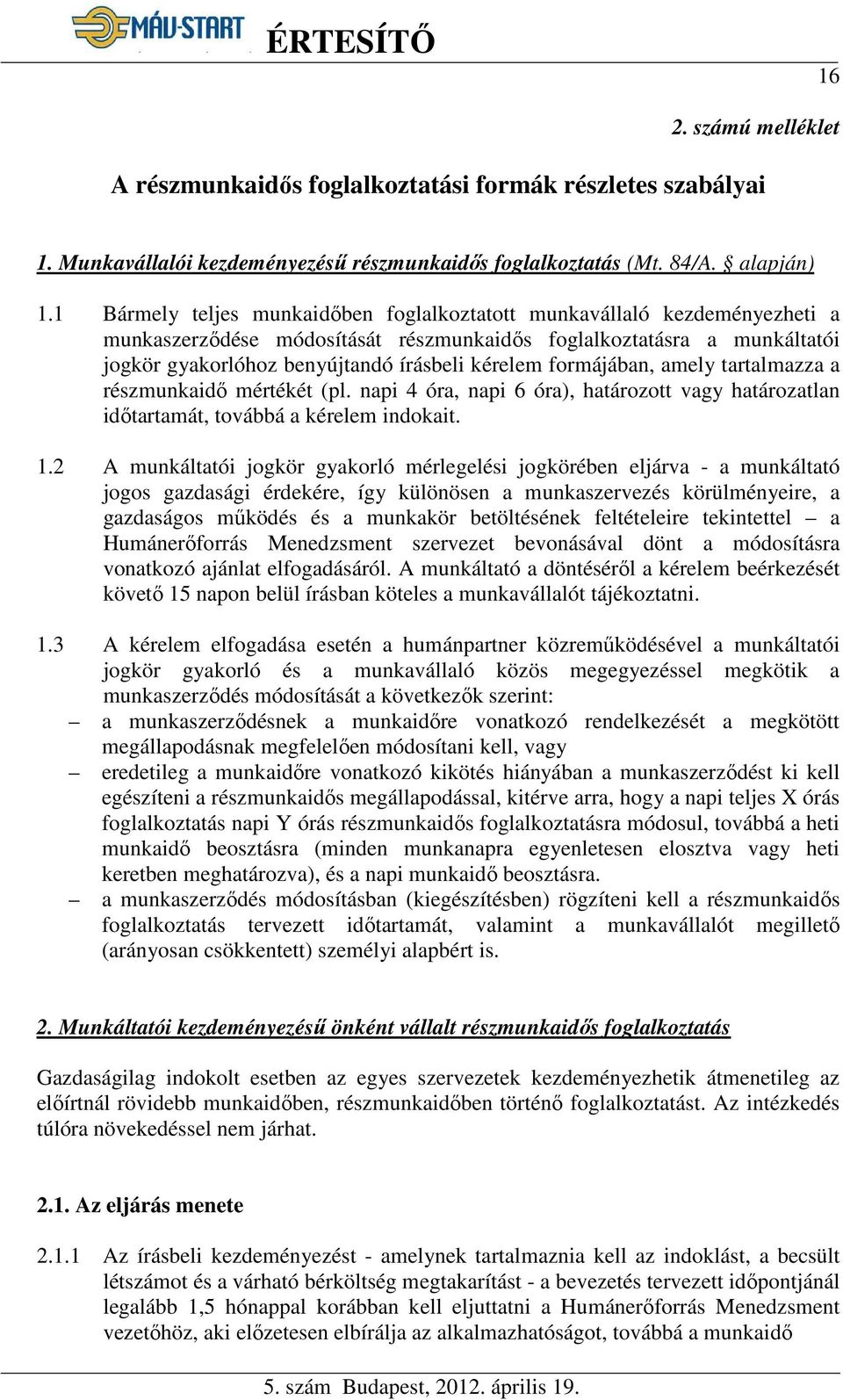 formájában, amely tartalmazza a részmunkaidő mértékét (pl. napi 4 óra, napi 6 óra), határozott vagy határozatlan időtartamát, továbbá a kérelem indokait. 1.