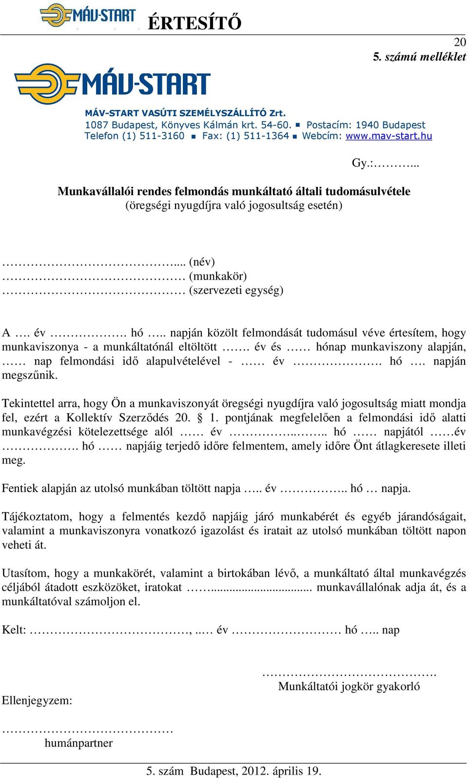 .. (név) (munkakör) (szervezeti egység) A. év. hó.. napján közölt felmondását tudomásul véve értesítem, hogy munkaviszonya - a munkáltatónál eltöltött.