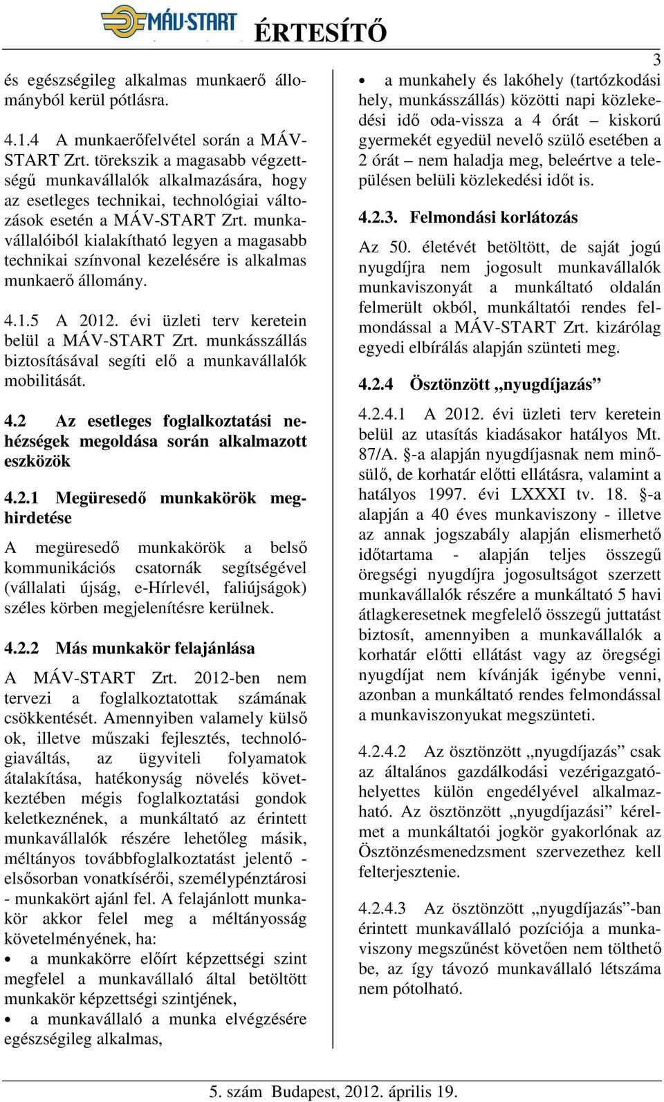 munkavállalóiból kialakítható legyen a magasabb technikai színvonal kezelésére is alkalmas munkaerő állomány. 4.1.5 A 2012. évi üzleti terv keretein belül a MÁV-START Zrt.