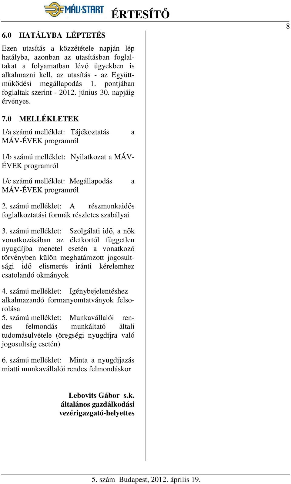 0 MELLÉKLETEK 1/a számú melléklet: Tájékoztatás a MÁV-ÉVEK programról 1/b számú melléklet: Nyilatkozat a MÁV- ÉVEK programról 1/c számú melléklet: Megállapodás a MÁV-ÉVEK programról 2.