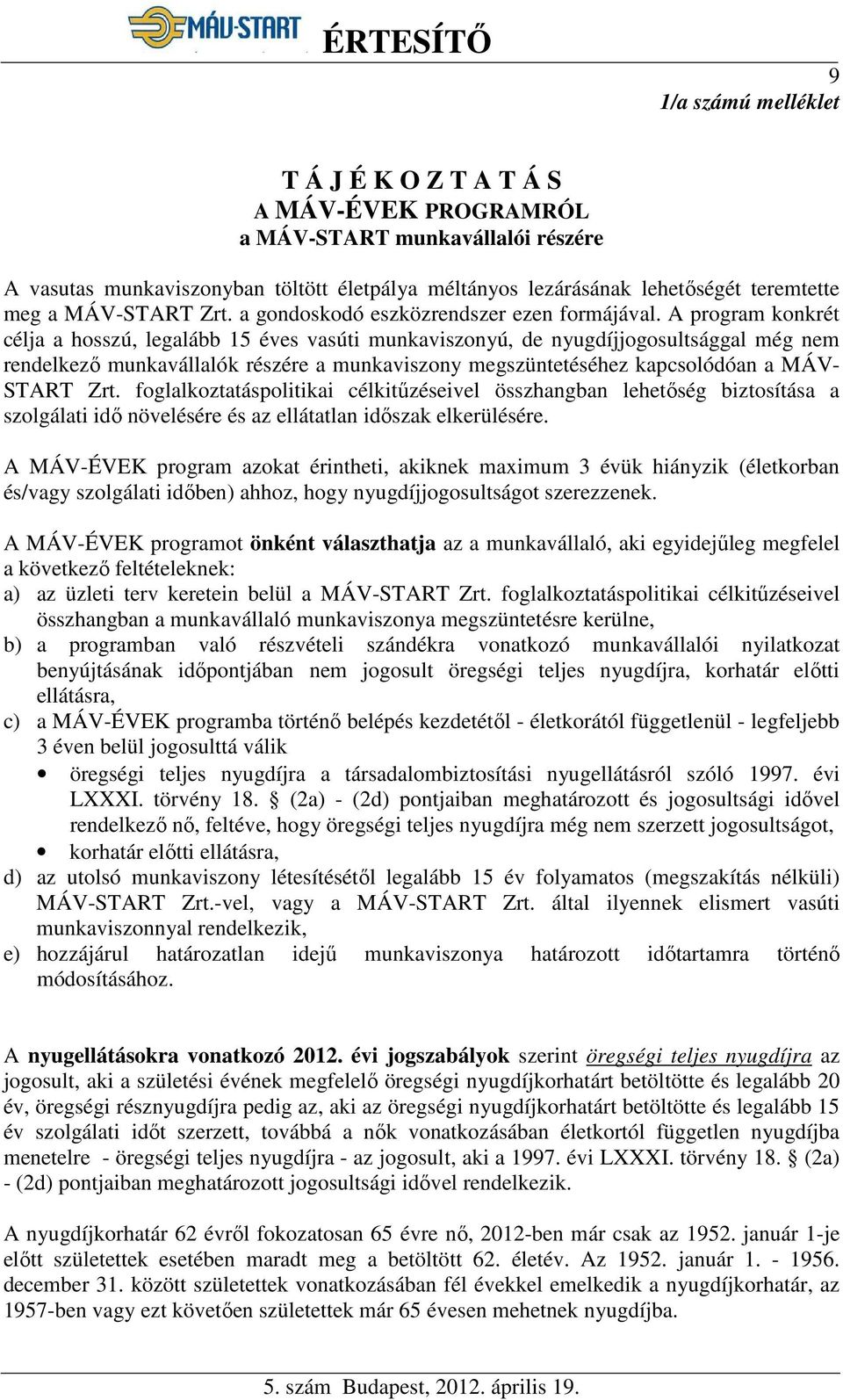 A program konkrét célja a hosszú, legalább 15 éves vasúti munkaviszonyú, de nyugdíjjogosultsággal még nem rendelkező munkavállalók részére a munkaviszony megszüntetéséhez kapcsolódóan a MÁV- START