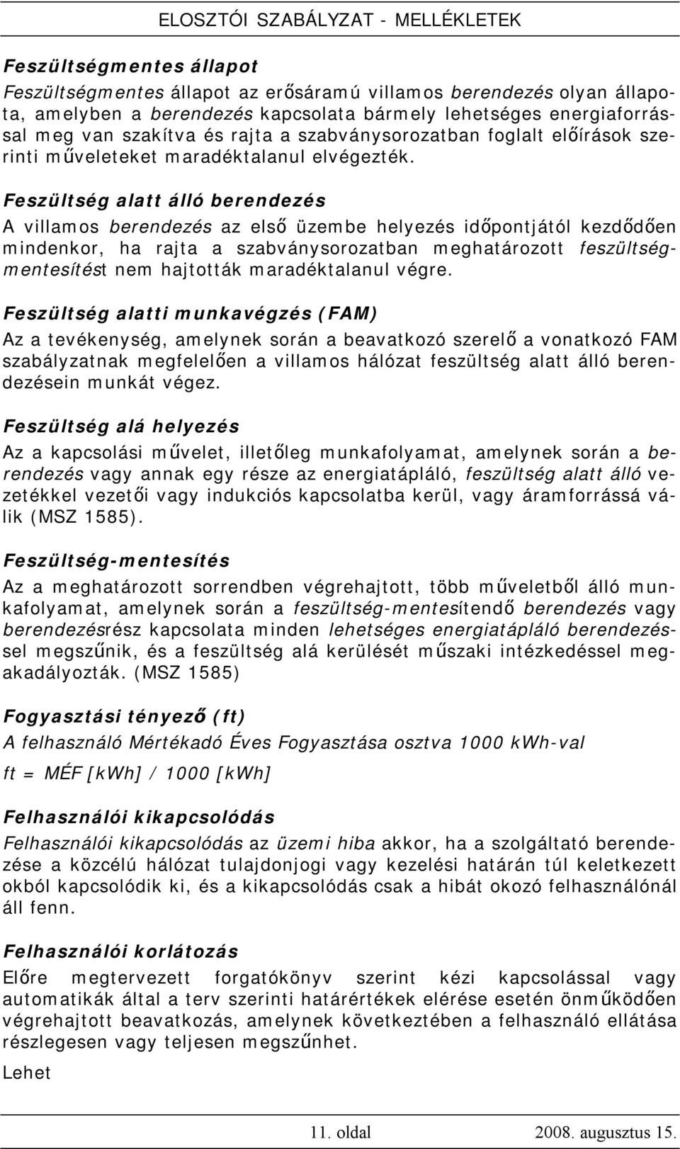 Feszültség alatt álló berendezés A villamos berendezés az első üzembe helyezés időpontjától kezdődően mindenkor, ha rajta a szabványsorozatban meghatározott feszültségmentesítést nem hajtották