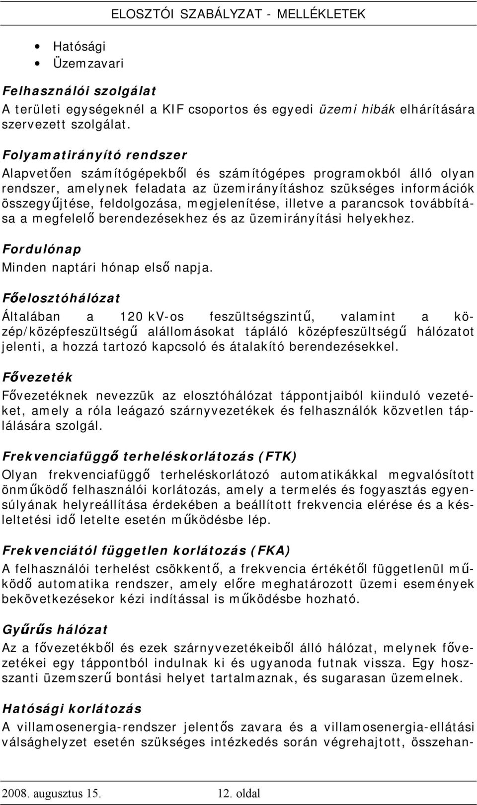 megjelenítése, illetve a parancsok továbbítása a megfelelő berendezésekhez és az üzemirányítási helyekhez. Fordulónap Minden naptári hónap első napja.