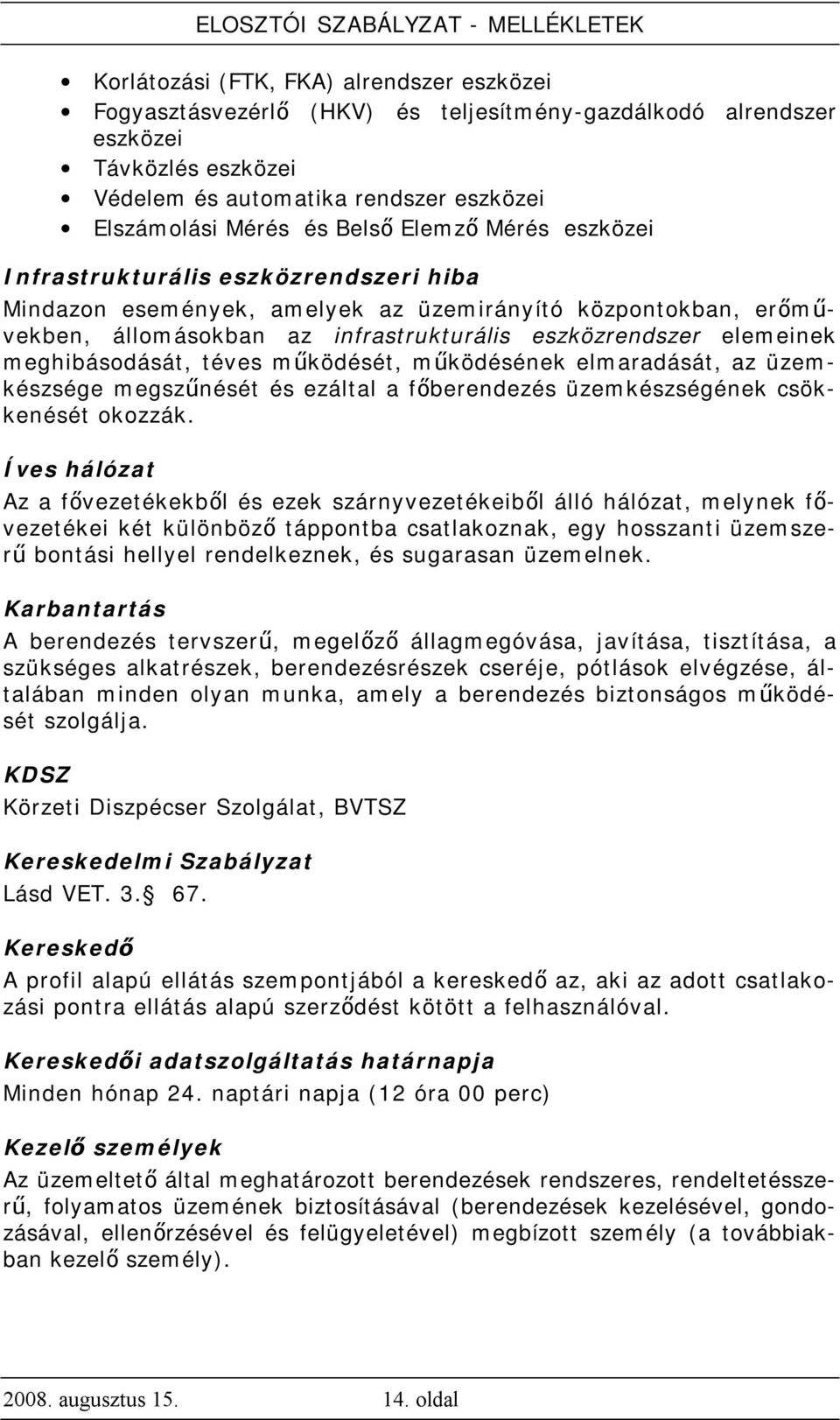 meghibásodását, téves működését, működésének elmaradását, az üzemkészsége megszűnését és ezáltal a főberendezés üzemkészségének csökkenését okozzák.