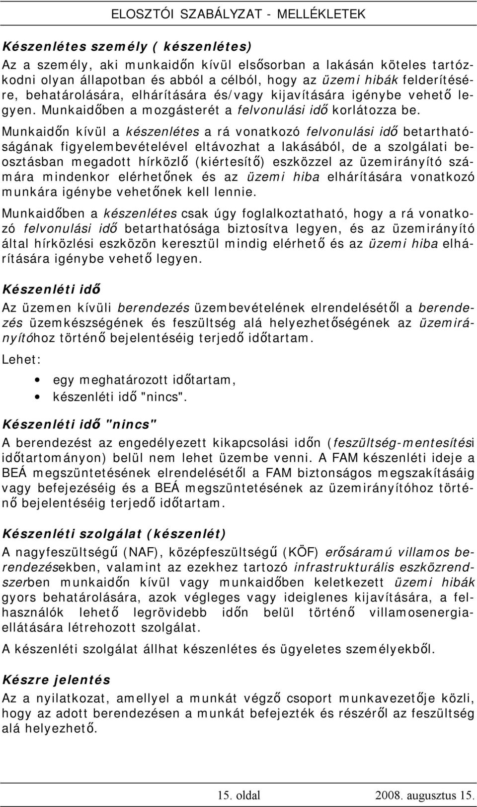 Munkaidőn kívül a készenlétes a rá vonatkozó felvonulási idő betarthatóságának figyelembevételével eltávozhat a lakásából, de a szolgálati beosztásban megadott hírközlő (kiértesítő) eszközzel az