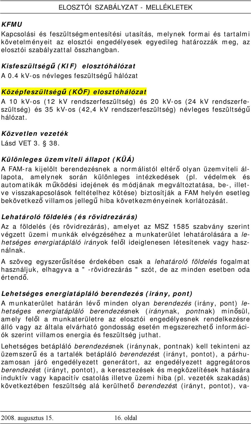4 kv-os névleges feszültségű hálózat Középfeszültségű (KÖF) elosztóhálózat A 10 kv-os (12 kv rendszerfeszültség) és 20 kv-os (24 kv rendszerfeszültség) és 35 kv-os (42,4 kv rendszerfeszültség)