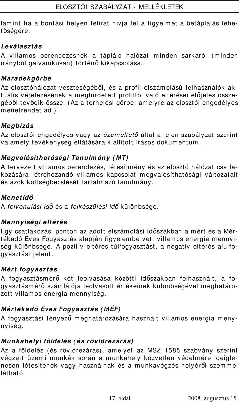 Maradékgörbe Az elosztóhálózat veszteségéből, és a profil elszámolású felhasználók aktuális vételezésének a meghirdetett profiltól való eltérései előjeles összegéből tevődik össze.