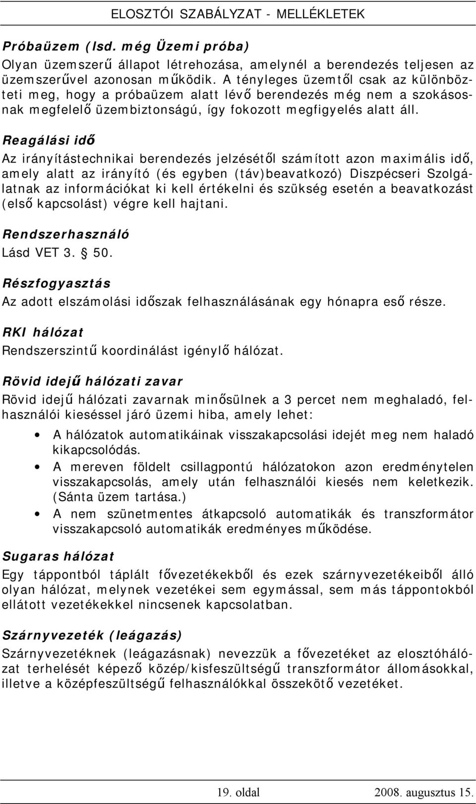 Reagálási idő Az irányítástechnikai berendezés jelzésétől számított azon maximális idő, amely alatt az irányító (és egyben (táv)beavatkozó) Diszpécseri Szolgálatnak az információkat ki kell értékelni