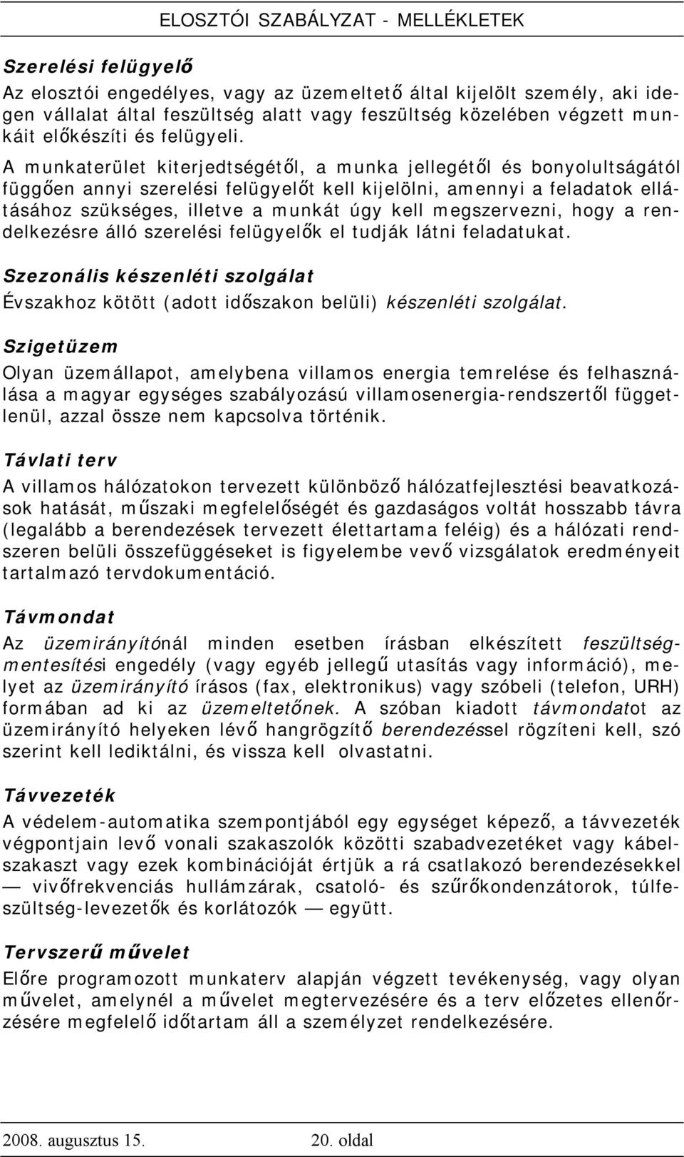 megszervezni, hogy a rendelkezésre álló szerelési felügyelők el tudják látni feladatukat. Szezonális készenléti szolgálat Évszakhoz kötött (adott időszakon belüli) készenléti szolgálat.