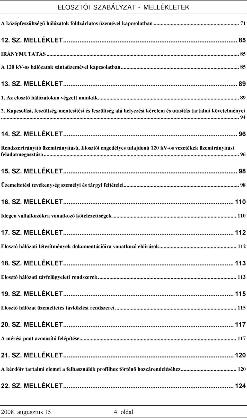 ..96 Rendszerirányító üzemirányítású, Elosztói engedélyes tulajdonú 120 kv-os vezetékek üzemirányítási feladatmegosztása...96 15. SZ. MELLÉKLET.