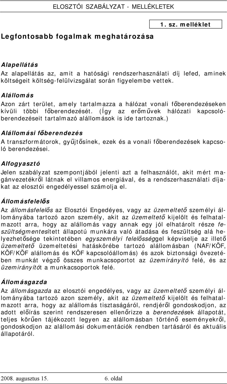 ) Alállomási főberendezés A transzformátorok, gyűjtősínek, ezek és a vonali főberendezések kapcsoló berendezései.