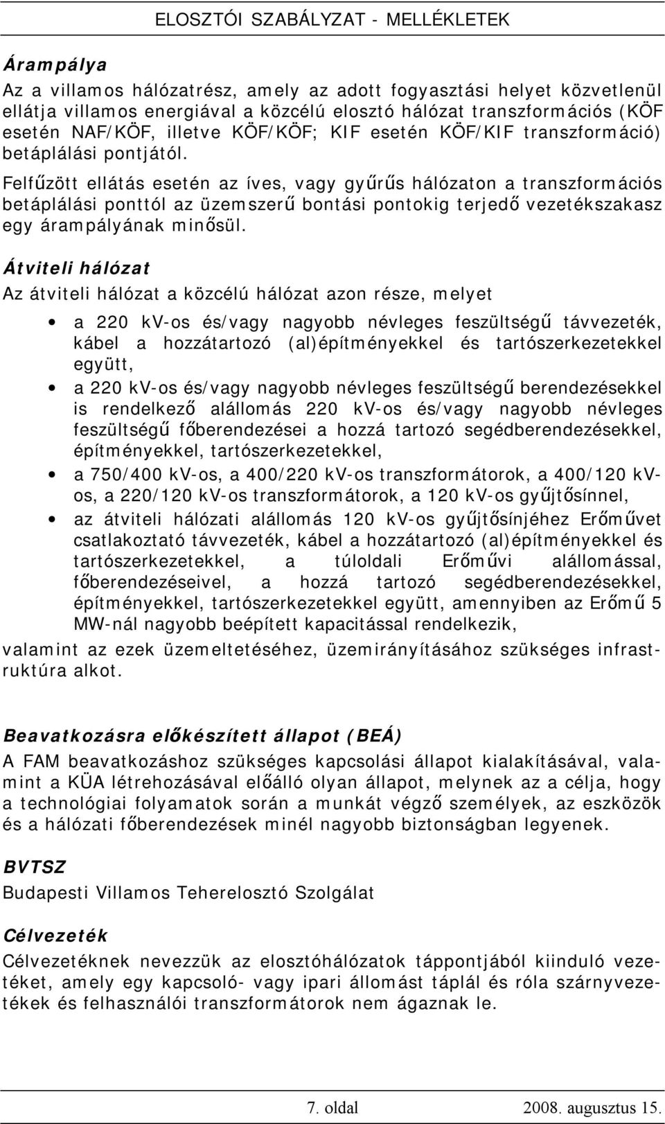 Felfűzött ellátás esetén az íves, vagy gyűrűs hálózaton a transzformációs betáplálási ponttól az üzemszerű bontási pontokig terjedő vezetékszakasz egy árampályának minősül.