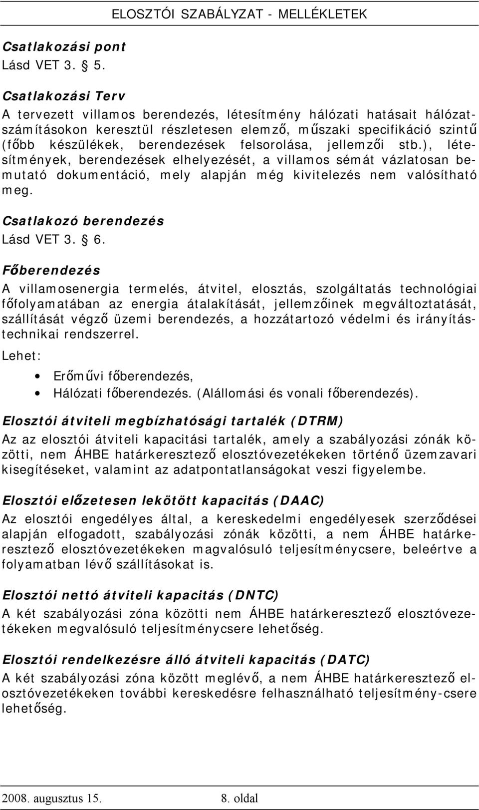 felsorolása, jellemzői stb.), létesítmények, berendezések elhelyezését, a villamos sémát vázlatosan bemutató dokumentáció, mely alapján még kivitelezés nem valósítható meg.