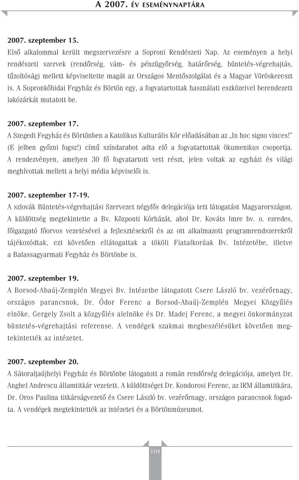 is. A Sopronkôhidai Fegyház és Börtön egy, a fogvatartottak használati eszközeivel berendezett lakózárkát mutatott be. 2007. szeptember 17.