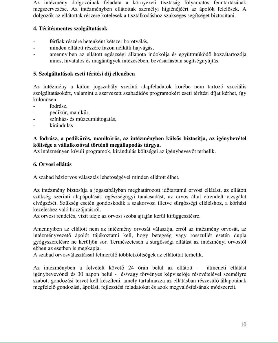 Térítésmentes szolgáltatások - férfiak részére hetenként kétszer borotválás, - minden ellátott részére fazon nélküli hajvágás, - amennyiben az ellátott egészségi állapota indokolja és együttműködő