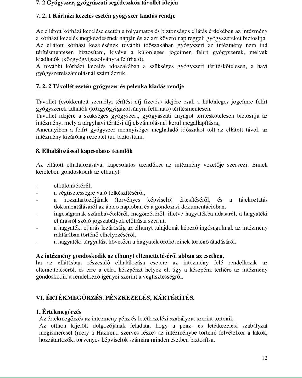 Az ellátott kórházi kezelésének további időszakában gyógyszert az intézmény nem tud térítésmentesen biztosítani, kivéve a különleges jogcímen felírt gyógyszerek, melyek kiadhatók