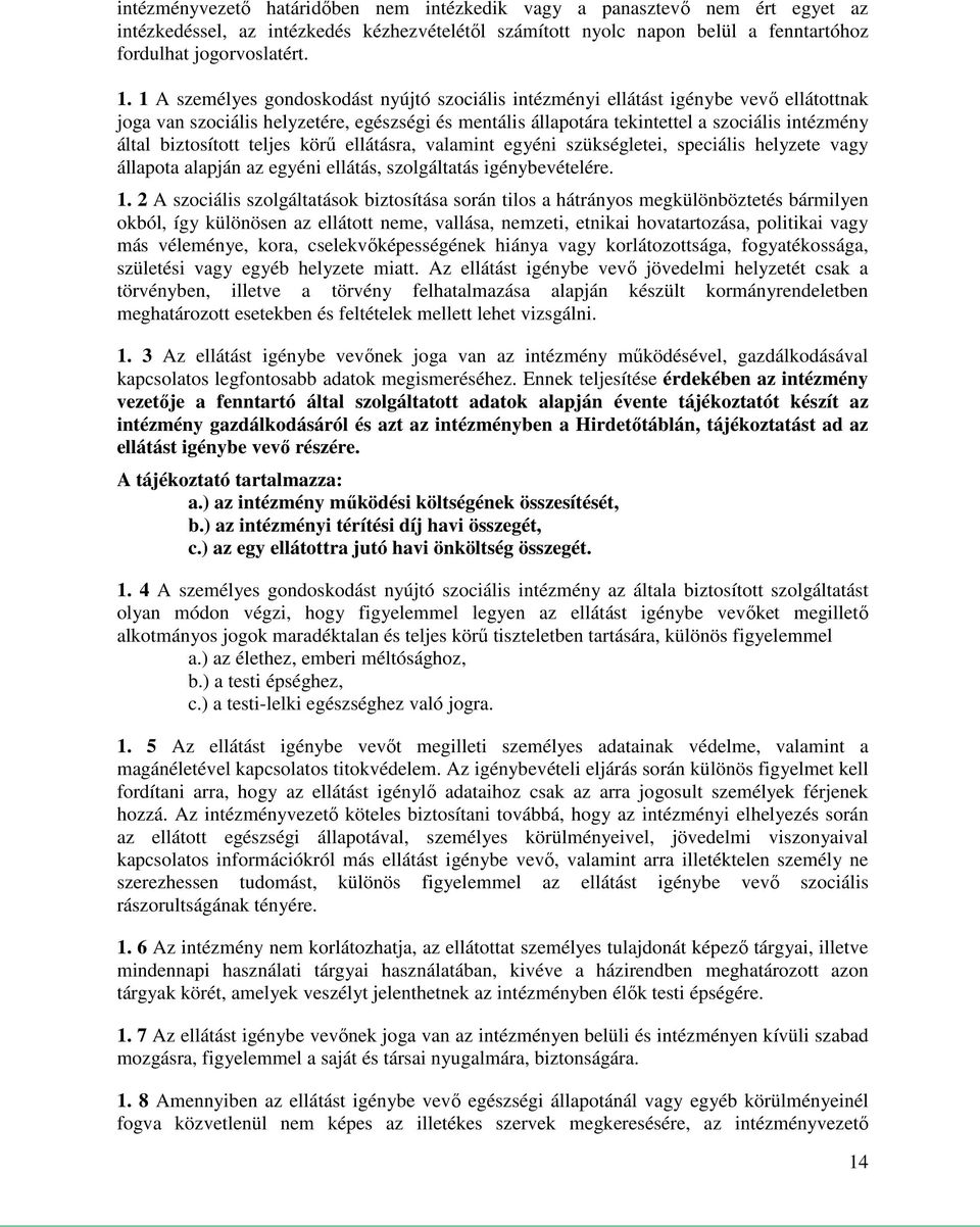 biztosított teljes körű ellátásra, valamint egyéni szükségletei, speciális helyzete vagy állapota alapján az egyéni ellátás, szolgáltatás igénybevételére. 1.