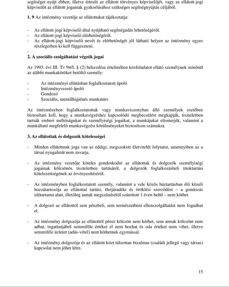 - Az ellátott-jogi képviselő nevét és elérhetőségét jól látható helyen az intézmény egyes részlegeiben ki kell függeszteni. - 2. A szociális szolgáltatást végzők jogai Az 1993. évi III.