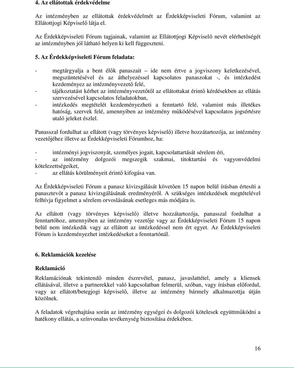 Az Érdekképviseleti Fórum feladata: - megtárgyalja a bent élők panaszait ide nem értve a jogviszony keletkezésével, megszüntetésével és az áthelyezéssel kapcsolatos panaszokat -, és intézkedést