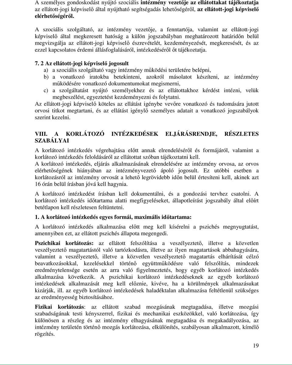 A szociális szolgáltató, az intézmény vezetője, a fenntartója, valamint az ellátott-jogi képviselő által megkeresett hatóság a külön jogszabályban meghatározott határidőn belül megvizsgálja az